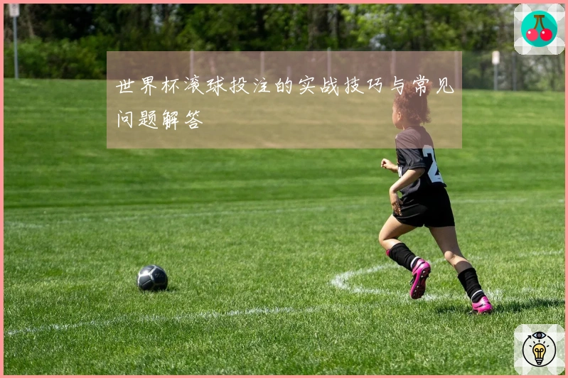 世界杯滚球投注的实战技巧与常见问题解答